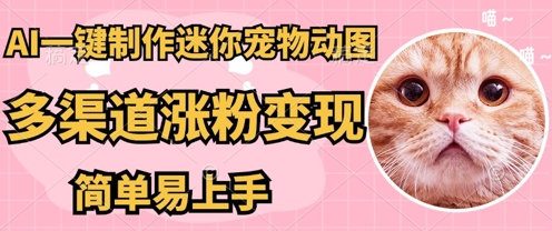 AI搬砖一件制作超迷你宠物图，5分钟一个成品，多渠道引流涨粉变现，简单易上手，保姆级教程-鼎铸网
