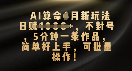 AI算命4月新玩法，日入数张，不封号，5分钟一条作品，简单好上手，可批量操作-冒泡网