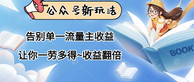 公众号新玩法，告别单一流量主收益，让你一劳多得，收益翻倍-鼎铸网