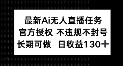 最新AI无人直播任务，官方授权 不违规不封号，长期可做，日收益100+-冒泡网