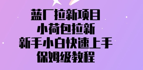 e8939de58e82e68b89e696b0e9a1b9e79baeefbc8ce5b08fe88db7e58c85e68b89e696b0efbc8ce696b0e6898be5b08fe799bde5bfabe9809fe4b88ae6898befbc8c_6808c2058f75e.jpeg 蓝厂拉新项目,小荷包拉新,新手小白快速上手,保姆级教程