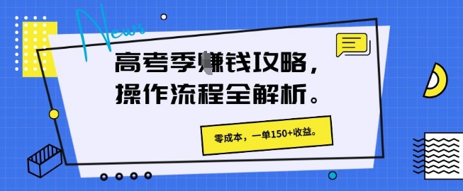 高考季挣钱攻略，操作流程全解析， 零成本，一单150+收益-鼎铸网