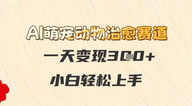 aie8908ce5aea0e58aa8e789a9e6b2bbe68488e8b59be98193efbc8ce4b880e5a4a9e58f98e78eb03e5bca0efbc8ce5b08fe799bde8bdbbe69dbee4b88ae6898b_68366a372a996.jpeg AI萌宠动物治愈赛道,一天变现3张+,小白轻松上手