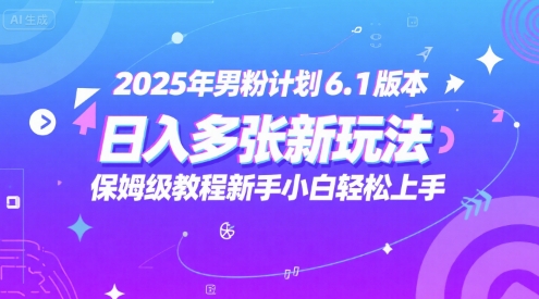 2025年男粉计划6.1版本，日入多张新玩法，保姆级教程新手小白轻松上手，适合宝妈学生兼职，副业首选-冒泡网