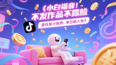 小白福音，不发作品不露脸，靠抖音小程序，单日躺入3张-冒泡网