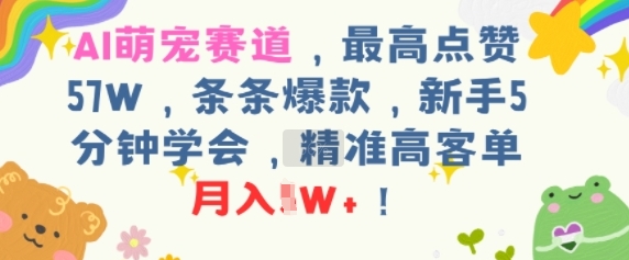 aie8908ce5aea0e8b59be98193efbc8ce69c80e9ab98e782b9e8b59e57wefbc8ce69da1e69da1e78886e6acbeefbc8ce696b0e6898b5e58886e9929fe5ada6e4bc9a_687e0bc52a517.jpeg AI萌宠赛道,最高点赞57W,条条爆款,新手5分钟学会,精准高客单,月入1W+