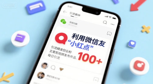 利用微信朋友圈”小红点”功能，引流精准创业粉，无需剪辑视频发布作品，单日引流100+-闲赋网