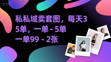 e7a781e59f9fe58d96e5a597e59bbeefbc8ce6af8fe5a4a93-5e58d95efbc8ce4b880e58d9599-2e5bca0_687e0bbbb6224.jpeg 私域卖套图,每天3—5单,一单99-2张