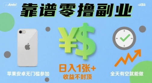 靠谱零撸副业，全天有空就能做，日入1张+收益不封顶，苹果安卓无门槛参加-冒泡网