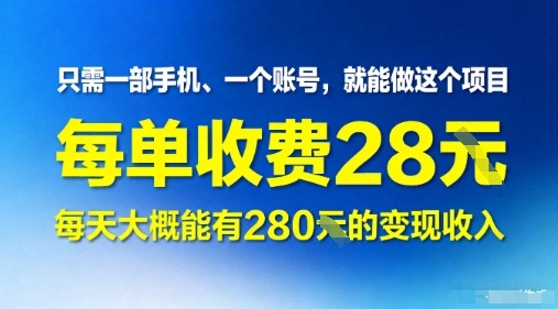 只需一部手机一个账号，就能做这个项目——每单收费28米，每天大概能有280的变现收入-冒泡网