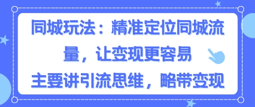 e5908ce59f8ee7b289e4b89de78ea9e6b395efbc8ce7b2bee58786e5ae9ae4bd8de5908ce59f8ee6b581e9878fefbc8ce8aea9e58f98e78eb0e69bb4e5aeb9e69893_68c37ac3598ba.jpeg 同城粉丝玩法,精准定位同城流量,让变现更容易,主要讲引流思维,略带变现