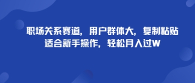 e8818ce59cbae585b3e7b3bbe8b59be98193efbc8ce794a8e688b7e7bea4e4bd93e5a4a7efbc8ce5a48de588b6e7b298e8b4b4efbc8ce98082e59088e696b0e6898b_68cd25cce35e6.jpeg 职场关系赛道,用户群体大,复制粘贴,适合新手操作,轻松月入过W