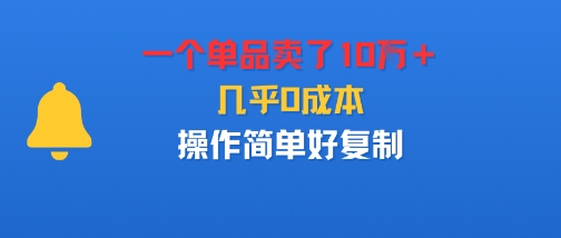 一个单品卖了10W＋，几乎0成本，操作简单好复制-冒泡网