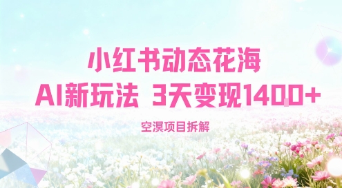 e5b08fe7baa2e4b9a6e58aa8e68081e88ab1e6b5b7aie696b0e78ea9e6b395efbc8ce995bfe69c9fe9a1b9e79baeefbc8c3e5a4a9e58f98e78eb01-4k_68f604597a76b.jpeg 小红书动态花海AI新玩法,长期项目,3天变现1.4k