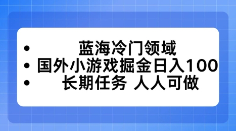 蓝海冷门领域，国外小游戏掘金日入100，长期任务人人可做【揭秘】-冒泡网