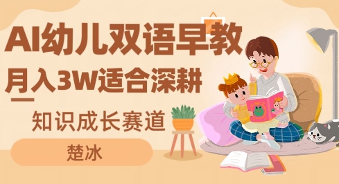 副业拆解：AI幼儿双语早教月入3W，知识成长赛道，适合深耕-冒泡网