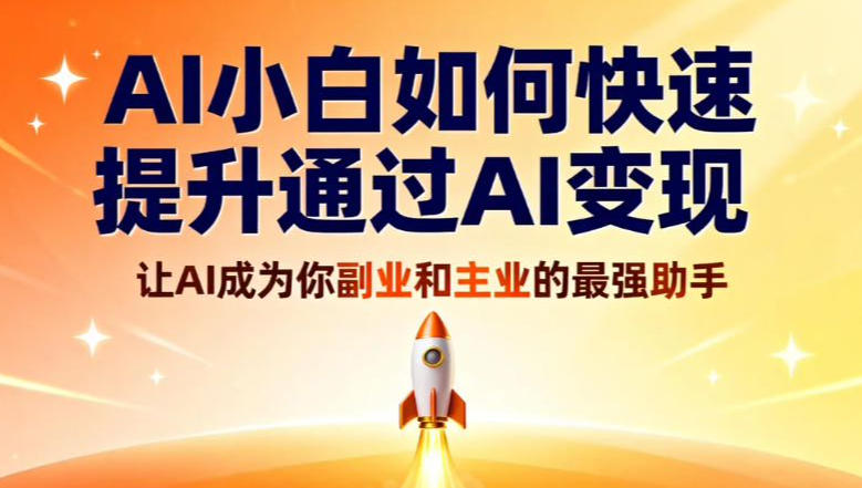 AI小白如何快速提升通过AI变现，让AI成为你副业和主业的最强助手-冒泡网