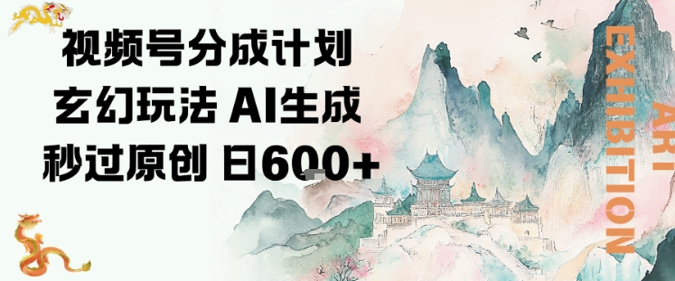 视频号分成计划玄幻玩法，AI生成秒过原创，日入6张-冒泡网