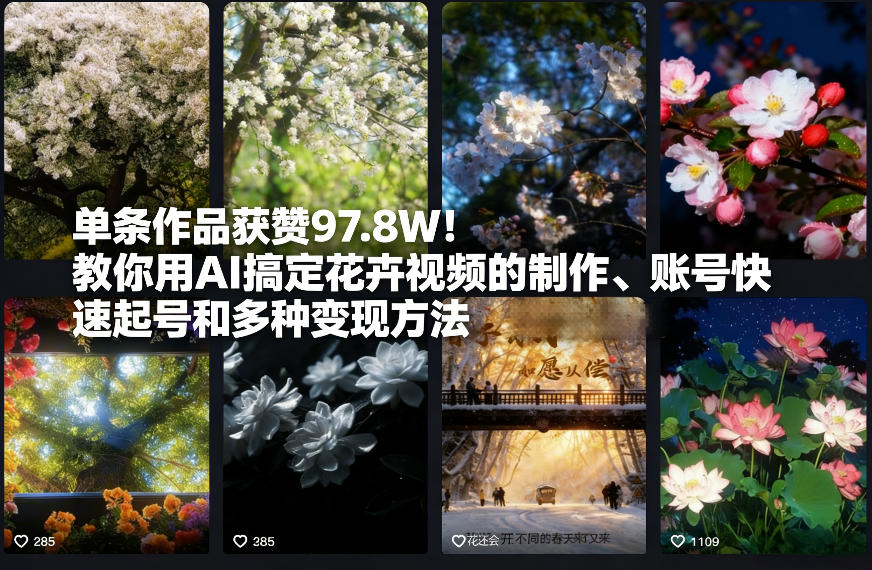 单条作品获赞97.8W！教你用AI搞定花卉视频的制作、账号快速起号和多种变现方法-冒泡网