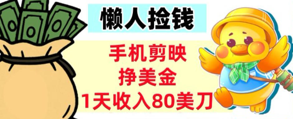 手机剪映挣美刀，1天收入80刀，超简单，0门槛，懒人捡钱-冒泡网