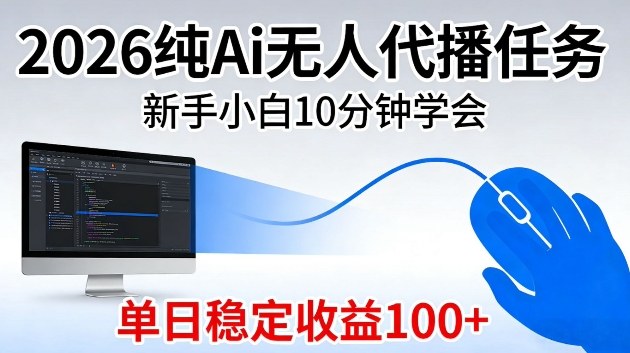 2026纯Ai无人代播任务，新手小白10分钟学会，单日稳定收益100+【揭秘】-冒泡网