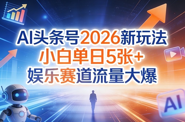 AI头条号2026新玩法，小白单日5张+，娱乐赛道流量大爆-冒泡网