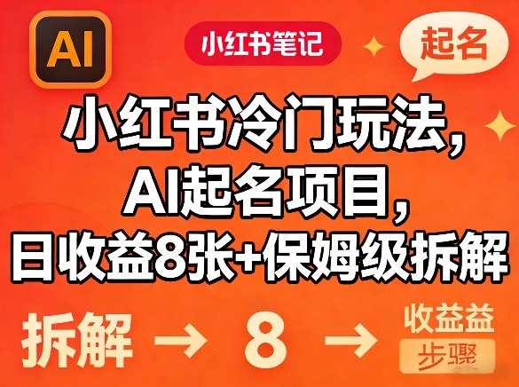 小红书冷门玩法，AI起名项目，日收益8张+保姆级拆解-冒泡网