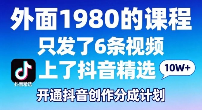 拆解外面1980的课程，只发了6条视频上了抖音精选，开通抖音创作分成计划-冒泡网