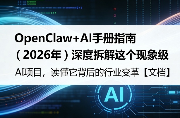 OpenClaw+AI手册指南（2026年）深度拆解这个现象级AI项目，读懂它背后的行业变革【文档】-冒泡网