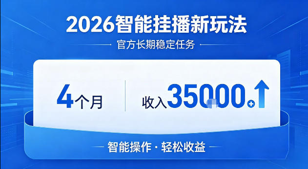 2026智能挂播新玩法，官方长期稳定任务，4个月收入3.5W+【揭秘】-冒泡网
