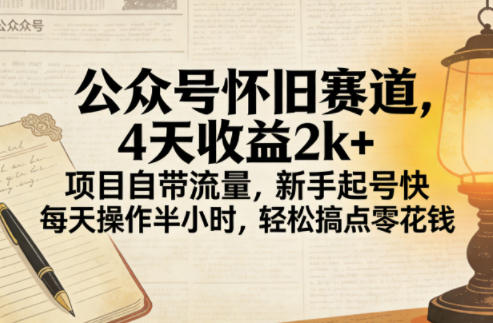 公众号怀旧赛道，4天收益2k+，项目自带流量，新手起号快，每天操作半小时，轻松搞点零花钱-冒泡网