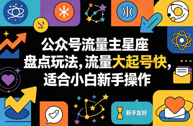 公众号流量主星座盘点玩法，流量大起号快，适合小白新手操作-冒泡网