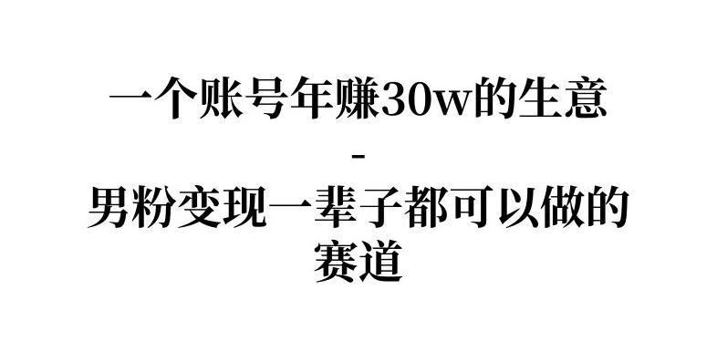 拆解一个账号年入30个w的生意-男粉变现一辈子都可以做的赛道-冒泡网