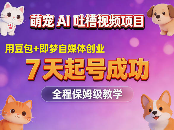 萌宠AI吐槽视频项目，用豆包+即梦自媒体创业，7天起号成功，全程保姆级教学-冒泡网