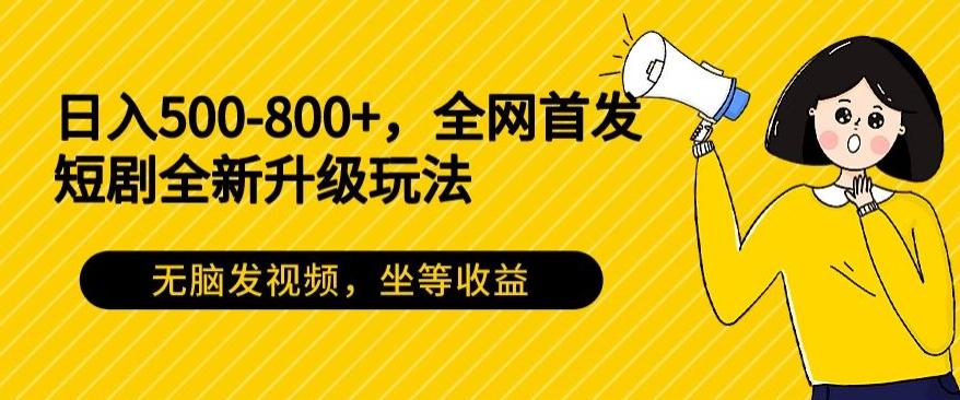 日入500-800+，全网首发短剧全新玩法，无脑发视频，坐等收益-冒泡网