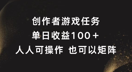 创作者游戏任务，单日收益100+，可矩阵操作【揭秘】-冒泡网