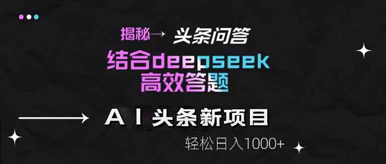 揭秘头条问答新玩法！结合deepseek高效答题，轻松日入1000+-冒泡网
