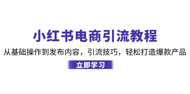 小红书电商引流教程:从基础操作到发布内容,引流技巧,轻松打造爆款产品-冒泡网