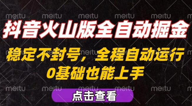 抖音火山版全自动掘金，全程不封号自动操作，可复制放大操作，新手小白也能上手【揭秘】-冒泡网