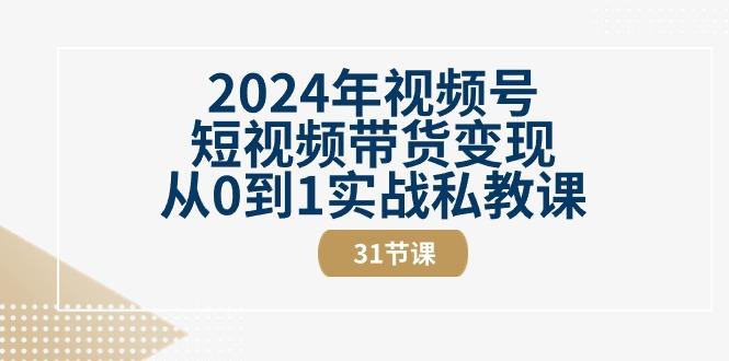 2024年视频号短视频带货变现从0到1实战私教课(30节视频课)-冒泡网