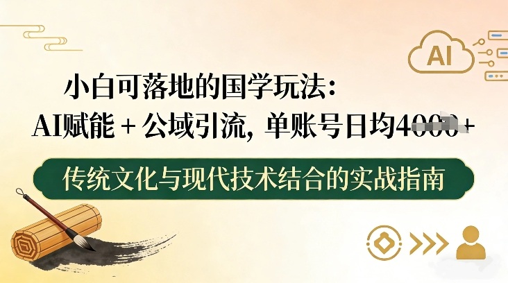 小白可落地的国学玩法：AI赋能+公域引流，单账号日均4张-冒泡网