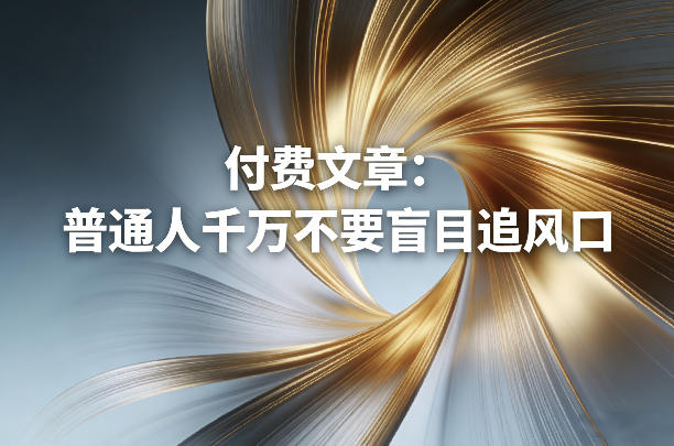 付费文章：普通人千万不要盲目追风口-冒泡网