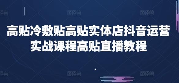 高贴冷敷贴高贴实体店抖音运营实战课程高贴直播教程-冒泡网
