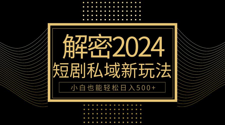 (9951期)10分钟教会你2024玩转短剧私域变现，小白也能轻松日入500+-冒泡网
