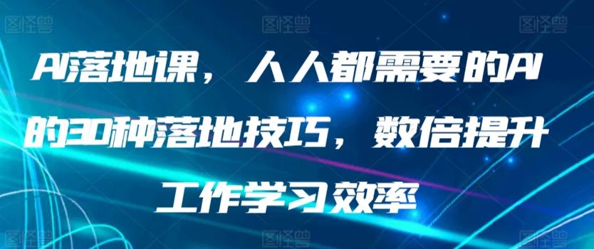 AI落地课，人人都需要的AI的30种落地技巧，数倍提升工作学习效率-冒泡网