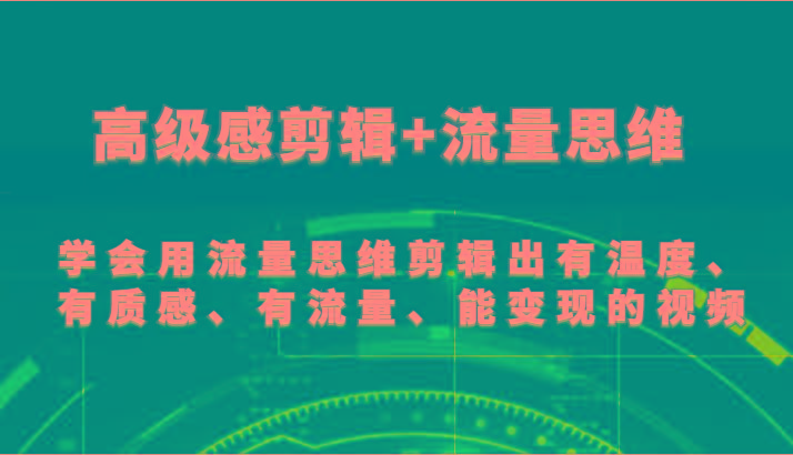 高级感剪辑+流量思维 学会用流量思维剪辑出有温度、有质感、有流量、能变现的视频-冒泡网