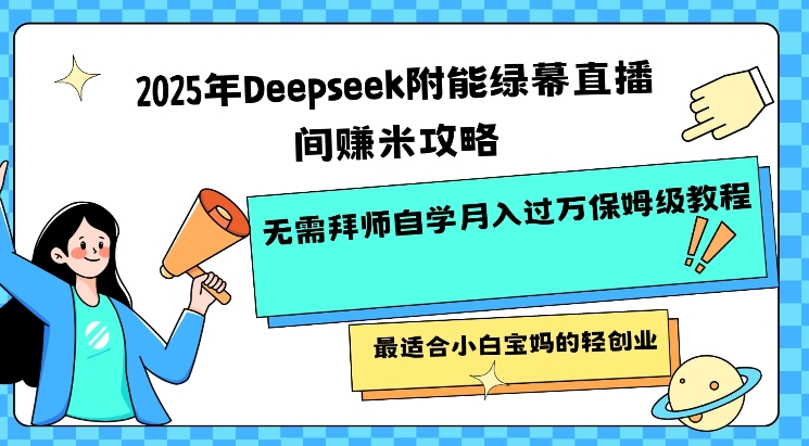 2025年Deepseek附能绿幕直播间挣米攻略无需拜师自学月入过W保姆级教程，最适合小白宝妈的轻创业-冒泡网