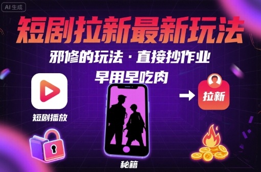 解锁短剧拉新最新玩法，邪修的玩法，直接抄作业，早用早吃肉-冒泡网