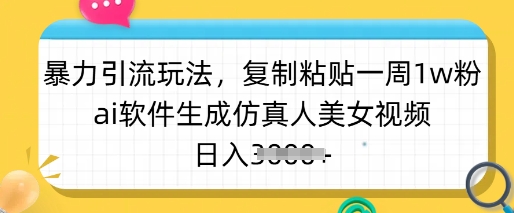 暴力引流玩法，复制粘贴一周1w粉，ai软件生成仿真人美女视频，日入多张-冒泡网