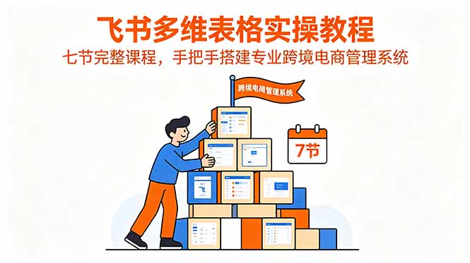 0aced31e1532da3955bf19757c8b480f.jpeg 飞书多维表格实操教程,七节完整课程,手把手搭建专业跨境电商管理系统